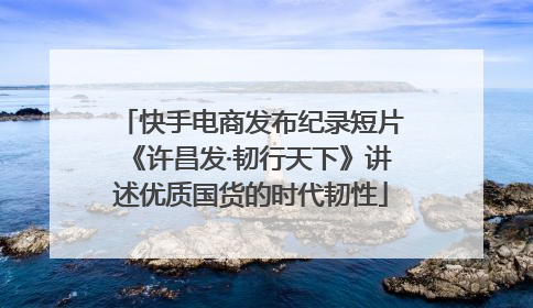 快手电商发布纪录短片《许昌发·韧行天下》讲述优质国货的时代韧性