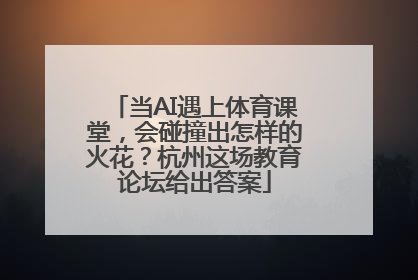 当AI遇上体育课堂，会碰撞出怎样的火花？杭州这场教育论坛给出答案