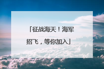 征战海天！海军招飞，等你加入