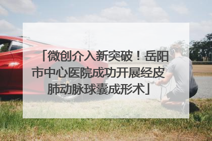 微创介入新突破！岳阳市中心医院成功开展经皮肺动脉球囊成形术