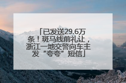 已发送29.6万条！斑马线前礼让，浙江一地交警向车主发“夸夸”短信