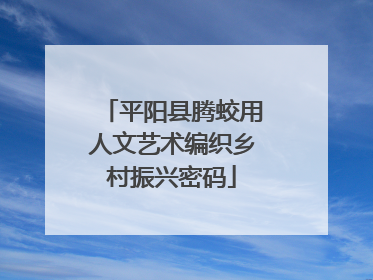 平阳县腾蛟用人文艺术编织乡村振兴密码