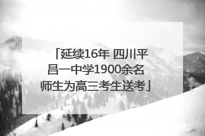 延续16年 四川平昌一中学1900余名师生为高三考生送考