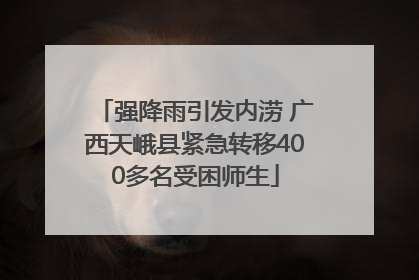 强降雨引发内涝 广西天峨县紧急转移400多名受困师生