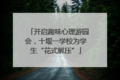 开启趣味心理游园会，十堰一学校为学生“花式解压”