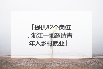 提供82个岗位，浙江一地邀请青年入乡村就业