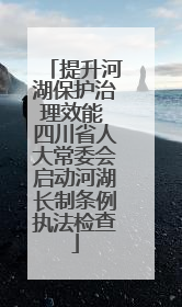提升河湖保护治理效能 四川省人大常委会启动河湖长制条例执法检查