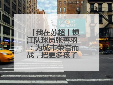 我在苏超丨镇江队球员张善羽：为城市荣誉而战，把更多孩子带到绿茵场