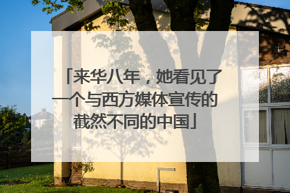 来华八年，她看见了一个与西方媒体宣传的截然不同的中国