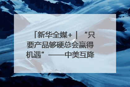 新华全媒+｜“只要产品够硬总会赢得机遇”——中美互降关税落地一线观察