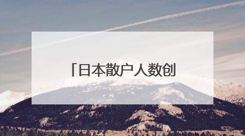 日本散户人数创有记录以来最高