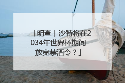 明查｜沙特将在2034年世界杯期间放宽禁酒令？
