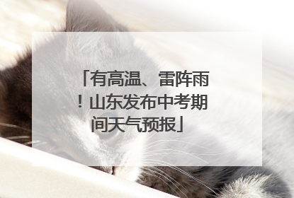 有高温、雷阵雨！山东发布中考期间天气预报