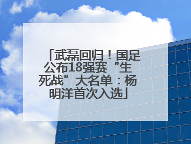 武磊回归！国足公布18强赛“生死战”大名单：杨明洋首次入选