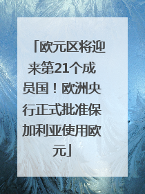 欧元区将迎来第21个成员国！欧洲央行正式批准保加利亚使用欧元