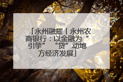永州融耀丨永州农商银行：以金融为“引擎” “贷”动地方经济发展