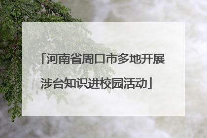 河南省周口市多地开展涉台知识进校园活动
