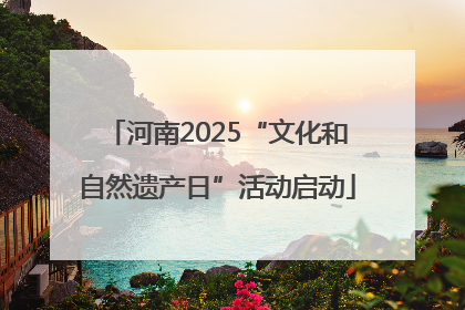 河南2025“文化和自然遗产日”活动启动