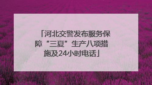 河北交警发布服务保障“三夏”生产八项措施及24小时电话