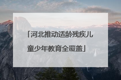 河北推动适龄残疾儿童少年教育全覆盖