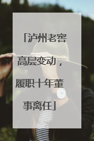 泸州老窖高层变动，履职十年董事离任