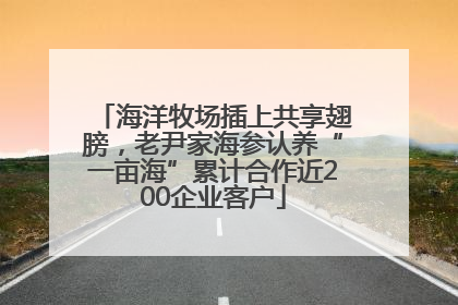 海洋牧场插上共享翅膀，老尹家海参认养“一亩海”累计合作近200企业客户