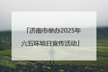 济南市举办2025年六五环境日宣传活动