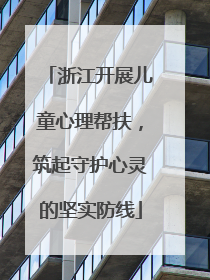 浙江开展儿童心理帮扶，筑起守护心灵的坚实防线