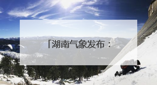 湖南气象发布：暴雨！大暴雨！9级雷暴大风！