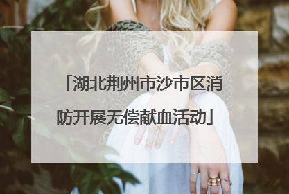 湖北荆州市沙市区消防开展无偿献血活动
