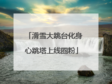 滑雪大跳台化身心跳塔上线圈粉