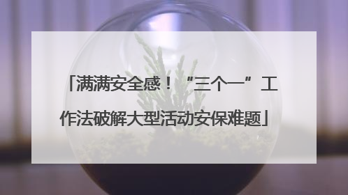 满满安全感！“三个一”工作法破解大型活动安保难题