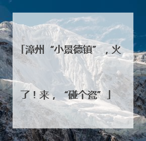 漳州“小景德镇”，火了！来，“碰个瓷”