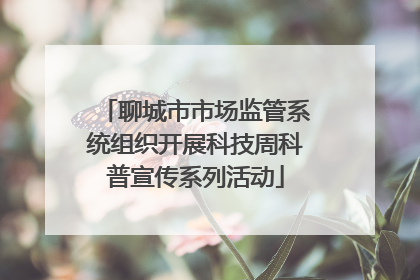 聊城市市场监管系统组织开展科技周科普宣传系列活动