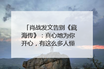 肖战发文告别《藏海传》：真心地为你开心，有这么多人懂你，导演回应“是否有第二季”