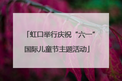 虹口举行庆祝“六一”国际儿童节主题活动