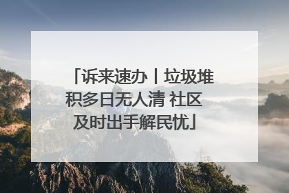 诉来速办丨垃圾堆积多日无人清 社区及时出手解民忧