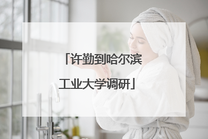 许勤到哈尔滨工业大学调研