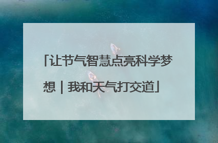 让节气智慧点亮科学梦想｜我和天气打交道