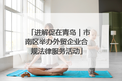 进解促在青岛｜市南区举办外贸企业合规法律服务活动