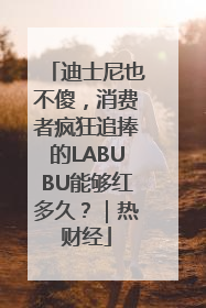 迪士尼也不傻，消费者疯狂追捧的LABUBU能够红多久？｜热财经