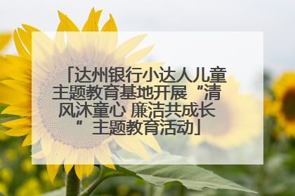 达州银行小达人儿童主题教育基地开展“清风沐童心 廉洁共成长”主题教育活动