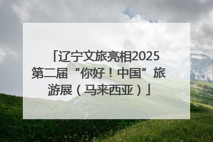 辽宁文旅亮相2025第二届“你好！中国”旅游展（马来西亚）