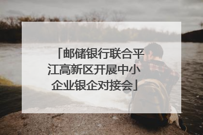邮储银行联合平江高新区开展中小企业银企对接会