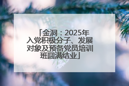 金洞：2025年入党积极分子、发展对象及预备党员培训班圆满结业