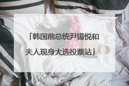 韩国前总统尹锡悦和夫人现身大选投票站