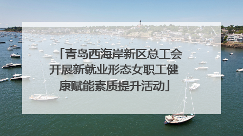 青岛西海岸新区总工会开展新就业形态女职工健康赋能素质提升活动