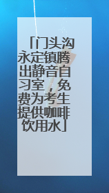 门头沟永定镇腾出静音自习室，免费为考生提供咖啡饮用水