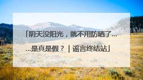 阴天没阳光，就不用防晒了……是真是假？｜谣言终结站