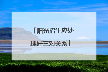阳光招生应处理好三对关系
